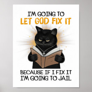 Cat Let God Fix It Because If I Fix It I'm Going T Poster