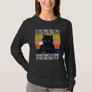 Cat Let Me Pour You A Tall Glass Of Get Over It Wi T-Shirt
