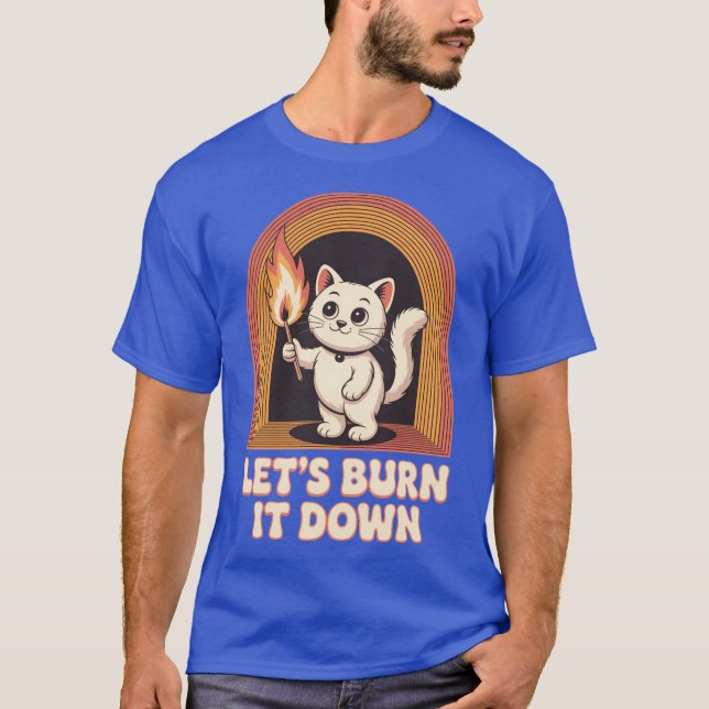 Cat Lets Burn It Down family T-Shirt (Front)