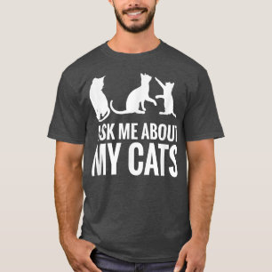 Cat Lover  Ask Me About My Cats  Funny Cat  T-Shirt