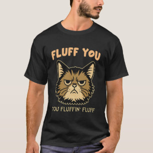 Cat Lover Funny Sassy Grumpy Fluff You Fluffin' A T-Shirt