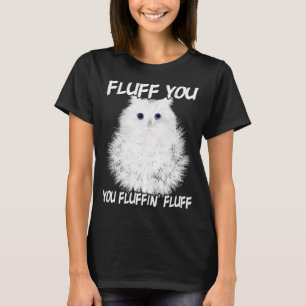 Cat Lover Gift Funny Cat Kitten Fluff You You Fluf T-Shirt
