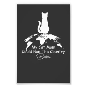 Cat Lover My Cat Mom Could Run The Country Better  Photo Print