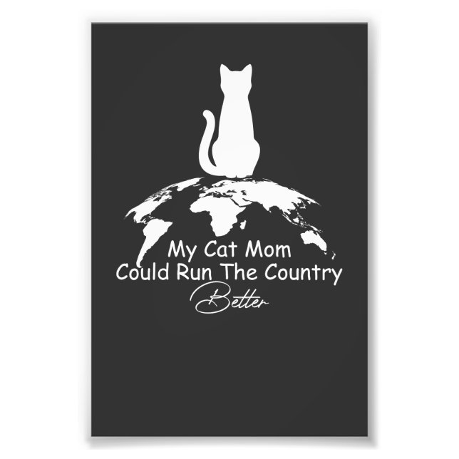 Cat Lover My Cat Mum Could Run The Country Better  Photo Print (Front)