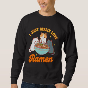 Cat Lover Ramen Noodle Japanese I Just Really Love Sweatshirt