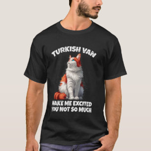 Cat Lover TURKISH VAN MAKE ME EXCITED YOU NOT Funn T-Shirt