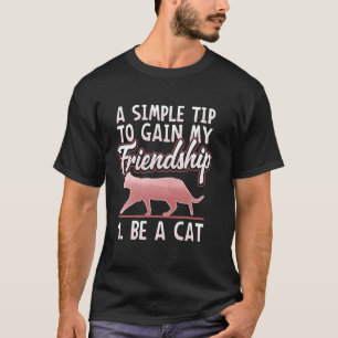 Cat Lovers A Simple Tip to Gain My Friendship Funn T-Shirt
