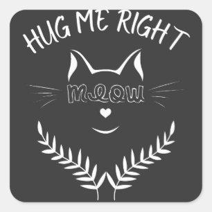Cat Lovers - Hug Me Right Meow  Square Sticker