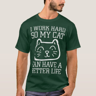 Cat Lovers I Work Hard So My Cat Can Have A Better T-Shirt
