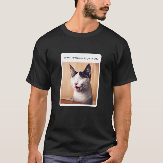Cat Meme When I Remember It's Game Day T-Shirt (Front)