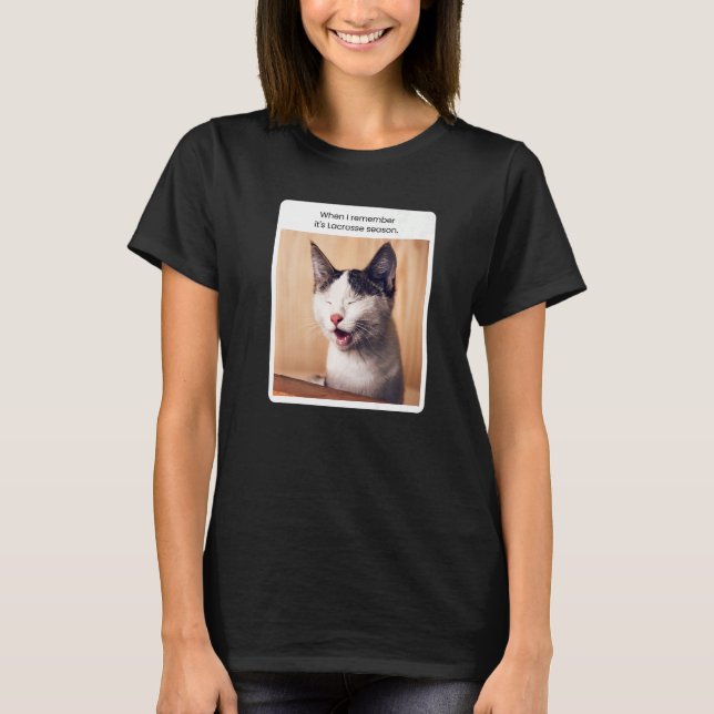 Cat Meme When I Remember Lacrosse Season T-Shirt (Front)