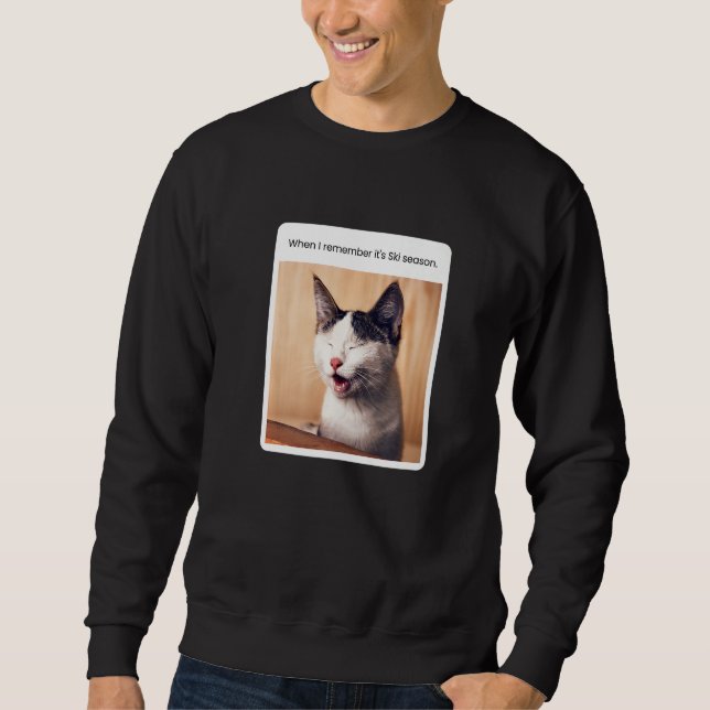 Cat Meme When I Remember Ski Season Skiing Sweatshirt (Front)