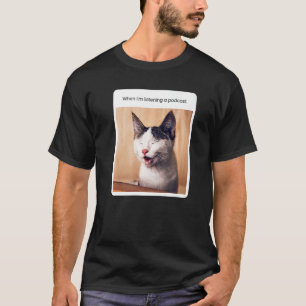 Cat Meme When I'm Listening To Podcast T-Shirt