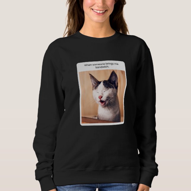 Cat Meme When Someone Brings Me Sandwich Sweatshirt (Front)