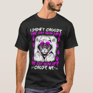 Cat Mum Life I Didnu2019t Choose the Cat Mum Life T-Shirt