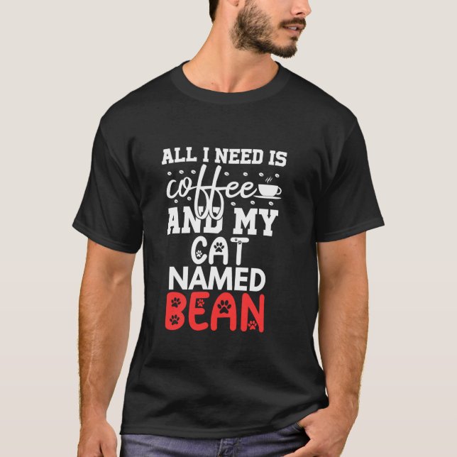 Cat Name Bean Gifts All I Need is Coffee Cat Named T-Shirt (Front)