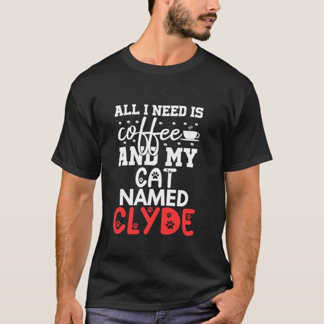 Cat Name Clyde Gifts All I Need is Coffee Cat Name T-Shirt (Front)