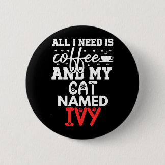 Cat Name Ivy Gifts Need Is Coffee Cat Named Ivy 6 Cm Round Badge
