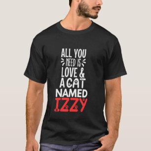 Cat Name Izzy Design - All You Need is Love! T-Shirt