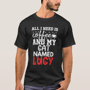 Cat Name Lucy Gifts All I Need Is Coffee Cat Named T-Shirt