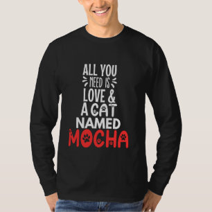 Cat Name Mocha Design - All You Need is Love! T-Shirt