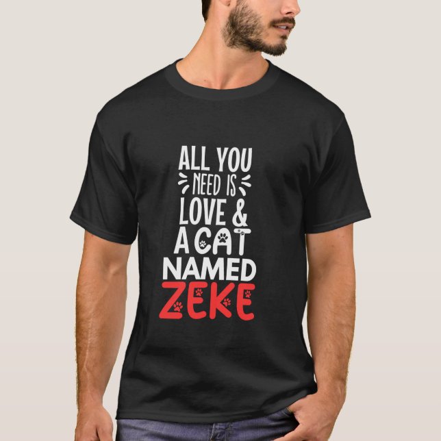 Cat Name Zeke Design All You Need is Love T-Shirt (Front)