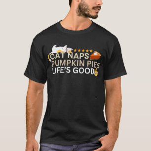 Cat naps pumpkin pies life’s good thanksgiving T-Shirt