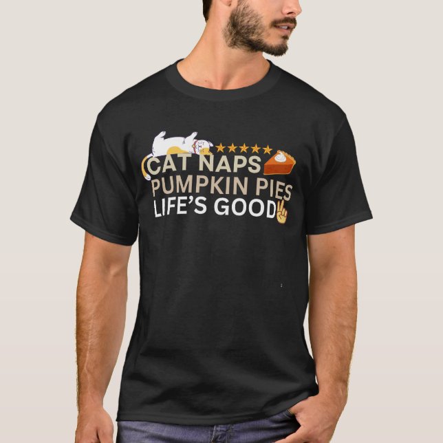 Cat naps pumpkin pies  life’s good thanksgiving  T-Shirt (Front)