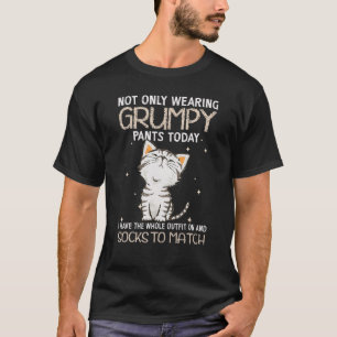 Cat Not Only Wearing Grumpy Pants Today I Have The T-Shirt