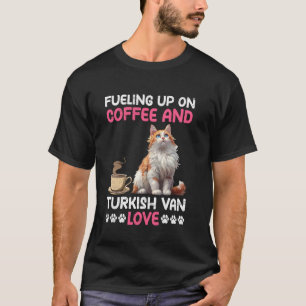 Cat Owner FUELING UP ON COFFEE AND TURKISH VAN LOV T-Shirt