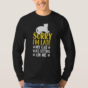 Cat Owner Humour Sorry Im Late Cat Sitting On Me T-Shirt