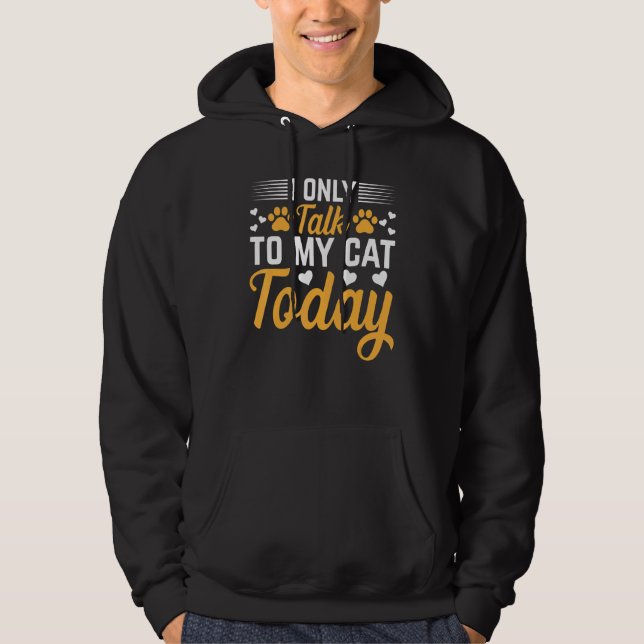 Cat Owner I Only Talk To My Cat Today I Cute Cat   Hoodie (Front)
