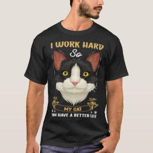 Cat Owner I Work Hard My Cat Have A Better Life T-Shirt