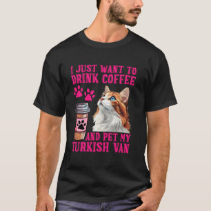 Cat Owner JUST WANT DRINK COFFEE PET MY TURKISH VA T-Shirt