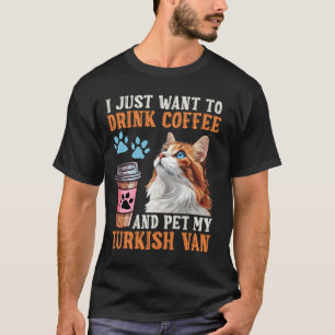 Cat Owner JUST WANT DRINK COFFEE PET MY TURKISH VA T-Shirt
