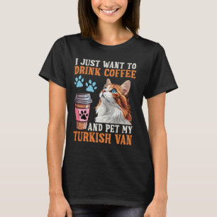 Cat Owner JUST WANT DRINK COFFEE PET MY TURKISH VA T-Shirt