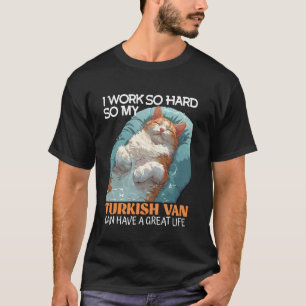 Cat Owners WORK SO HARD SO TURKISH VAN GREAT LIFE T-Shirt