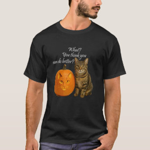 Cat Pumpkin. What You Think You can do Better T-Shirt