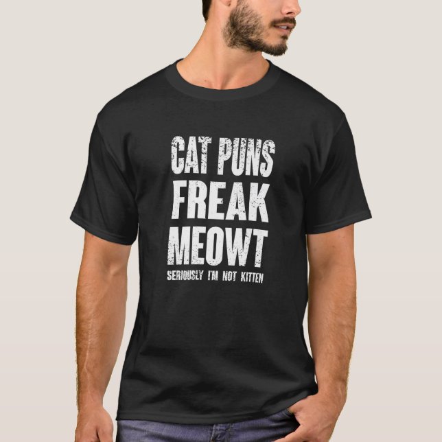 Cat Puns Freak Meowt Seriously I m Not Kitten Funn T-Shirt (Front)