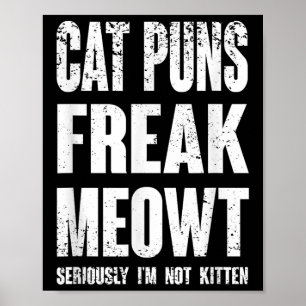 Cat Puns Freak Meowt - Seriously Im Not Kitten Fun Poster