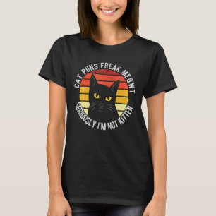 Cat Puns Freak Meowt Seriously Im Not Kitten Funny T-Shirt