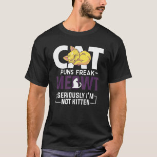 Cat Puns Freak Meowt Seriously I'm Not Kitten T-Shirt