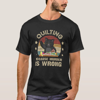 Cat Quilting Because Murder Is Wrong Design For Ca T-Shirt