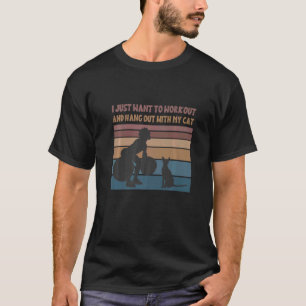 Cat Quote I Just Want To Workout And Hang With My T-Shirt