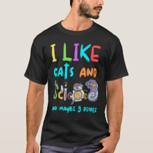 Cat Quote i like cats and science and maybe 3 peop T-Shirt