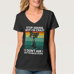 Cat Retro Stop Asking Why I'm Crazy You're So Stup T-Shirt