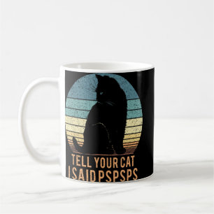 Cat Retro Tell Your Cat I Said Pspsps  Coffee Mug