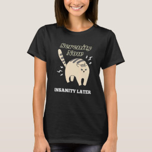 Cat Serenity Now Insanity Later T-Shirt