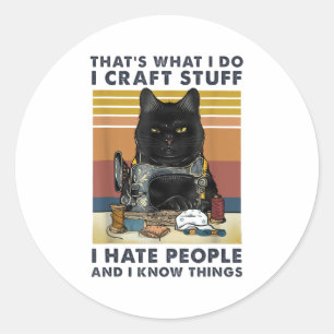 Cat Sewing That S What I Do I Craft Stuff I Hate P Classic Round Sticker
