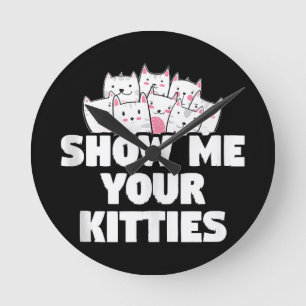 Cat Show Me Your Kitties Round Clock